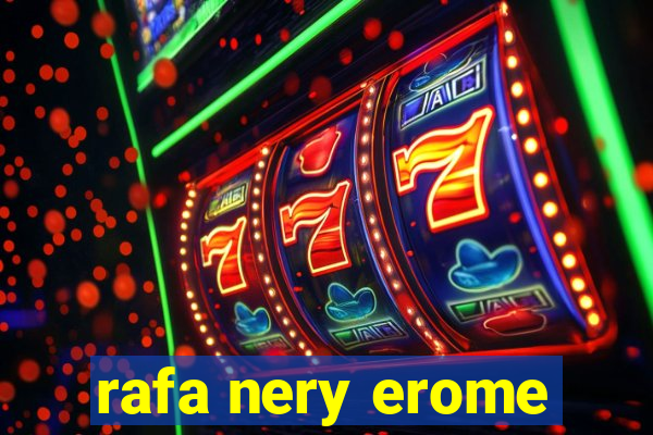 rafa nery erome